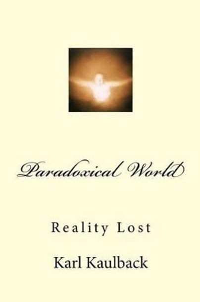 Paradoxical World by Karl D Kaulback Paradoxical World by Karl D Kaulback