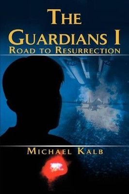 The Guardians I: Road to Resurrection Michael Kalb 9780595303250