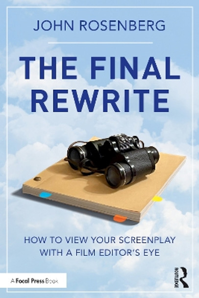 The Final Rewrite: How to View Your Screenplay with a Film Editor's Eye John Rosenberg (University of Southern California, USA) 9780367750596