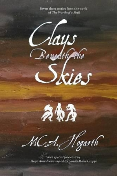 Clays Beneath the Skies M C a Hogarth 9780615490892