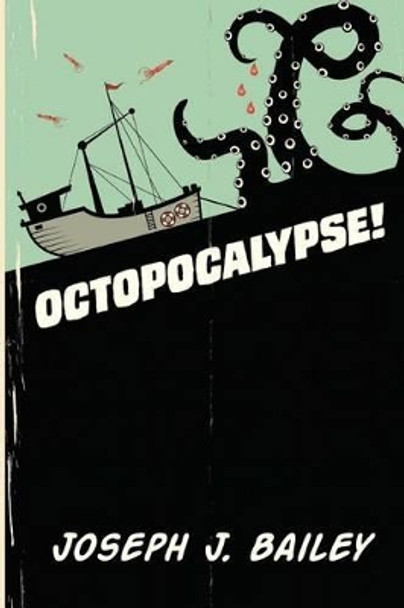 Octopocalypse Joseph J Bailey 9781502319746