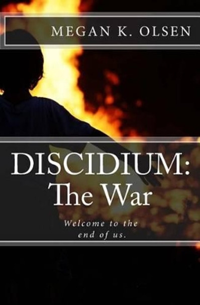 Discidium: The War: Welcome to the end of us. Megan K Olsen 9781502983046
