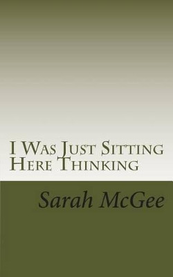 I Was Just Sitting Here Thinking by Sarah McGee