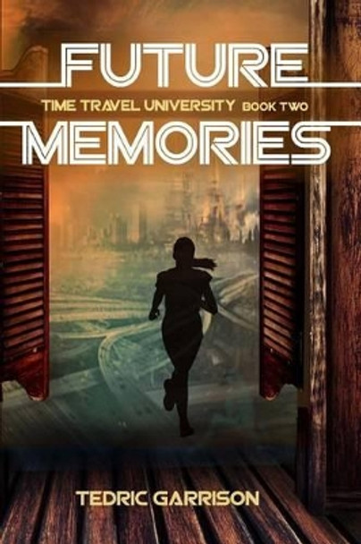 Future Memories: Time Travel University Book 2 Tedric a Garrison 9781523804962