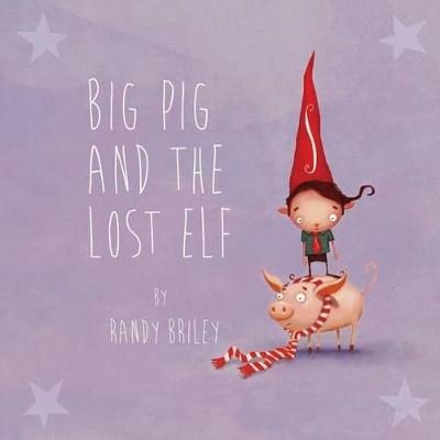 Big Pig and the Lost Elf by Randy Briley