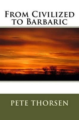 From Civilized to Barbaric by Pete Thorsen