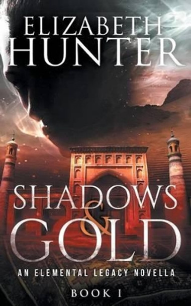 Shadows and Gold: An Elemental Legacy Novella Elizabeth Hunter 9781505407853