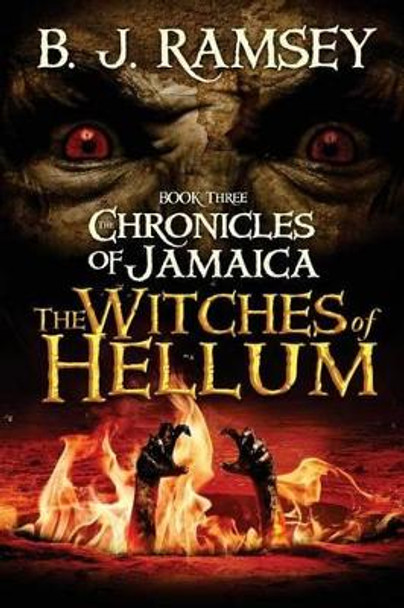 The Chronicles of Jamaica (BOOK THREE): The Witches of Hellum B J Ramsey 9781505408942