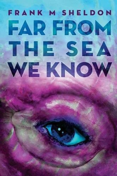 Far From The Sea We Know Frank M Sheldon 9781503398023