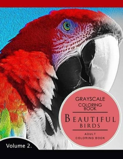 Beautiful Birds Volume 2: Grayscale coloring books for adults Relaxation (Adult Coloring Books Series, grayscale fantasy coloring books) Grayscale Fantasy Publishing 9781536837001