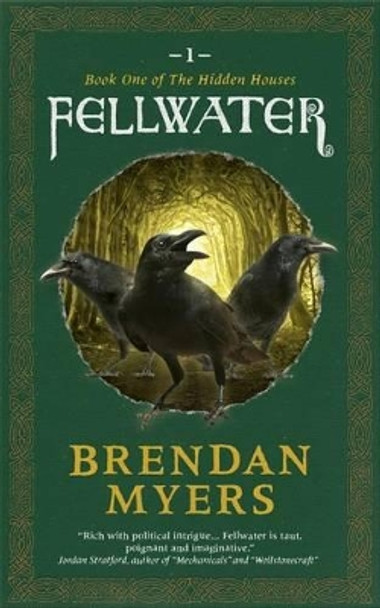 Fellwater: Book One of The Hidden Houses Brendan Myers 9780992005979