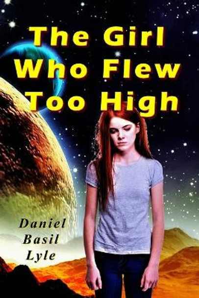 The Girl Who Flew Too High Daniel Lyle 9780979410185