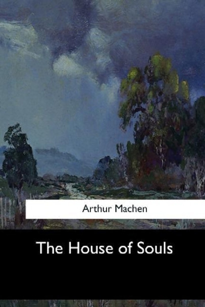 The House of Souls Arthur Machen 9781547061303