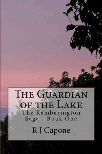 The Guardian of the Lake: The Kambarington Saga - Book One R J Capone 9781522907442