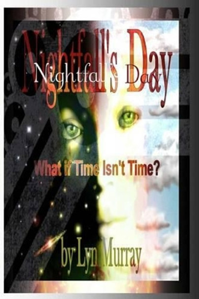 Nightfall's Day: What if Time Isn't Time? Lyn Murray 9781507727997