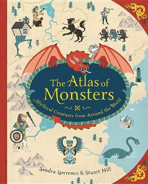 The Atlas of Monsters: Mythical Creatures from Around the World Sandra Lawrence 9780762494842