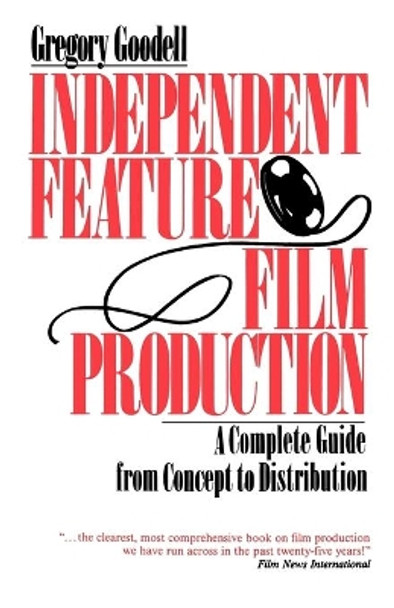 Independent Feature Film Production: A Complete Guide from Concept Through Distribution Gregory Goodell 9780312304621