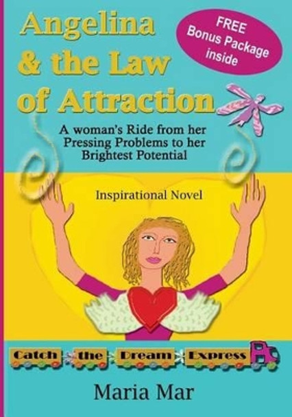 Angelina & the Law of Attraction: A Woman's Ride from her Pressing Problems to her Brightest Potential Maria Mar 9780984367009