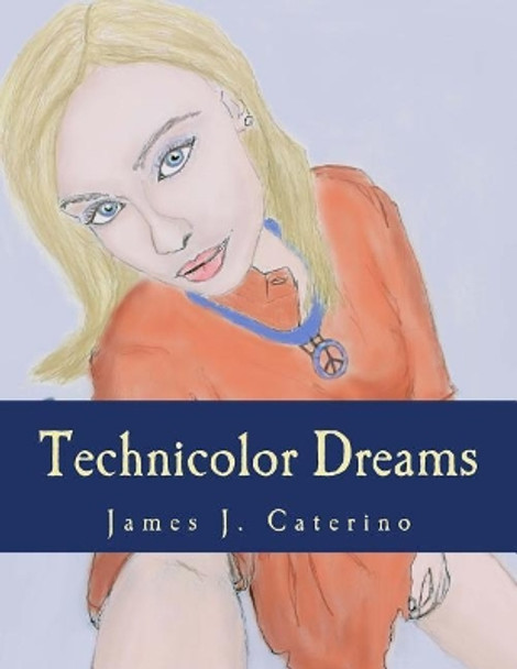 Technicolor Dreams: A Screenplay James J Caterino 9781547086603
