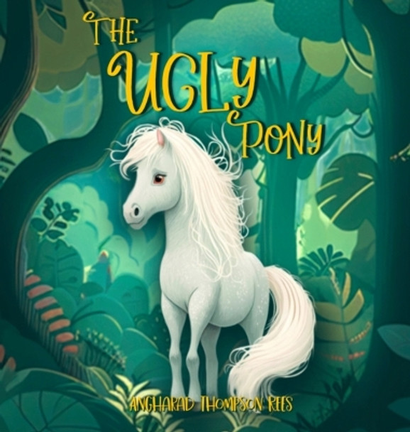 The Ugly Pony: An Illustrated Hans Christian Andersen Retelling Angharad Thompson Rees 9780648070283