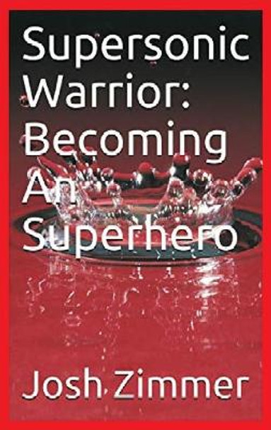 Supersonic Warrior: Becoming An Superhero Josh Zimmer 9780578618449