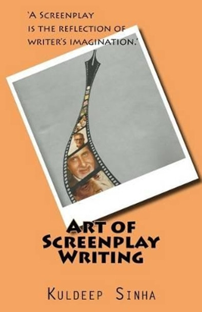 Art of Screen play writing: A screenplay is the reflection of writer's imagination. Anubha Sharma 9781535080798