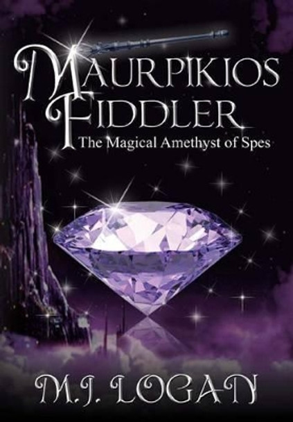 Maurpikios Fiddler: The Magical Amethyst of Spes M J Logan 9780989921244