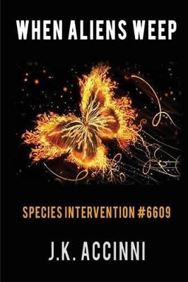 WHEN ALIENS WEEP Species Intervention #6609 by J K Accinni
