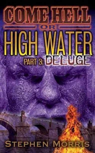 Come Hell or High Water, Part 3: Deluge Stephen Morris 9780984773169