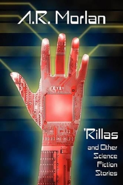 'Rillas and Other Science Fiction Stories A R Morlan 9781434444271