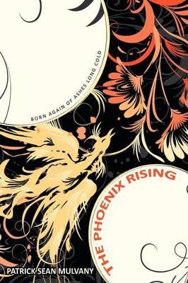 The Phoenix Rising: Born Again of Ashes Long Cold Patrick Sean Mulvany 9781438993904
