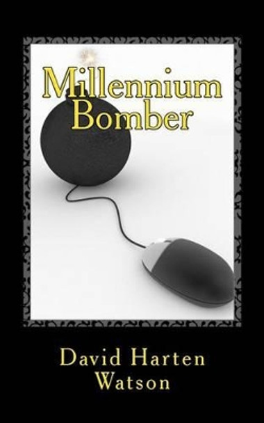 Millennium Bomber: A Story of Digital Revenge David Harten Watson 9780692744987