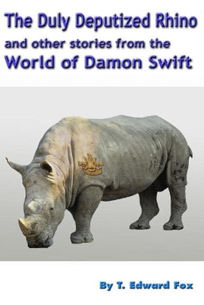 The Duly Deputized Rhino: The third trio of Damon Swift invention stories Thomas Hudson 9781523219919