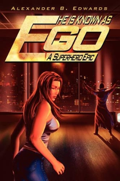 He is Known as Ego: A Superhero Epic Alexander B Edwards 9781425953942