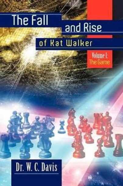 The Fall and Rise of Kat Walker: Volume I: The Game Dr W C Davis, Dr 9781465345394