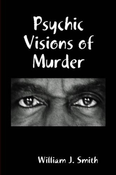 Psychic Visions of Murder William J. Smith 9781329962514