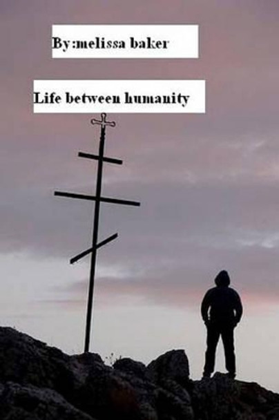 life between humanity by Melissa Baker