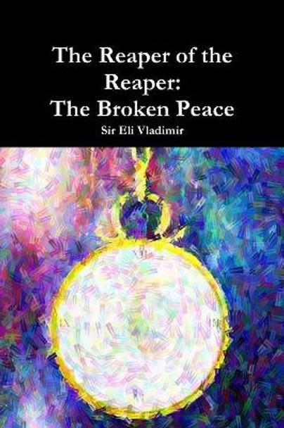 The Reaper of the Reaper: the Broken Peace Eli Vladimir 9781329075535