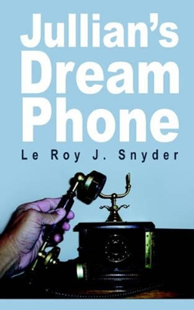 Jullian's Dream Phone Le Roy J. Snyder 9781418425838