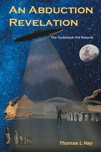 An Abduction Revelation: The Comeback Kid Returns Thomas L Hay 9781452559575