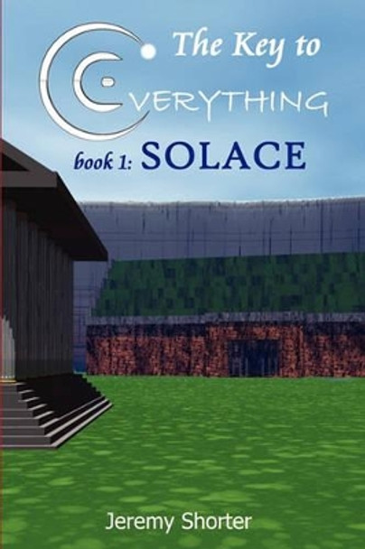 The Key To Everything: Solace Jeremy Shorter 9781434839503