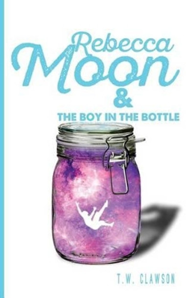 Rebecca Moon and The Boy in the Bottle Tyler Clawson 9781523304851