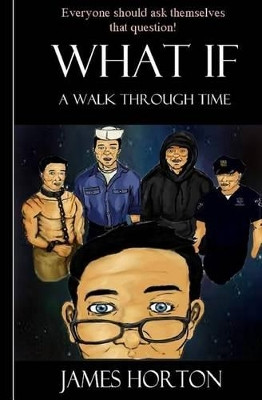 What If.A walk through time by James Elvis Horton