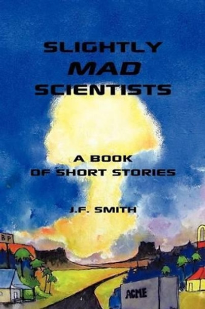 Slightly Mad Scientists: A Book of Short Stories J.F. Smith 9781426929908