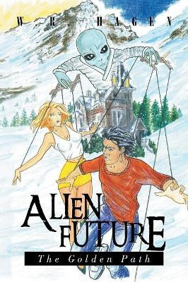 Alien Future: the Golden Path W R Hagen 9781450077408