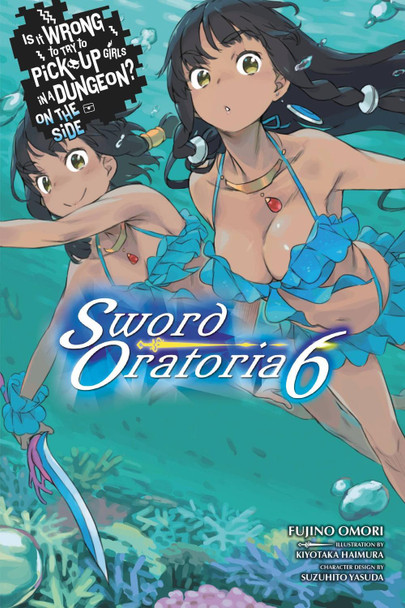 Is It Wrong to Try to Pick Up Girls in a Dungeon? Sword Oratoria, Vol. 6 (light novel) by Fujino Omori