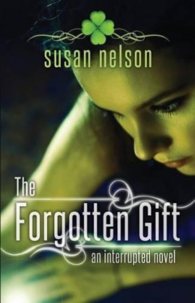 The Forgotten Gift: An Interrupted Novel Susan Nelson 9780615764221