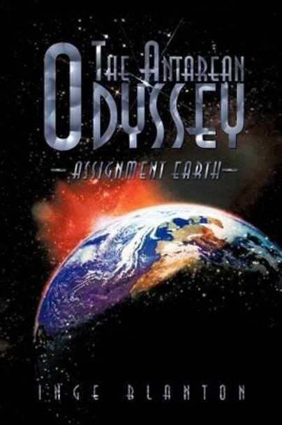 The Antarean Odyssey: Assignment Earth Inge Blanton 9781462035854