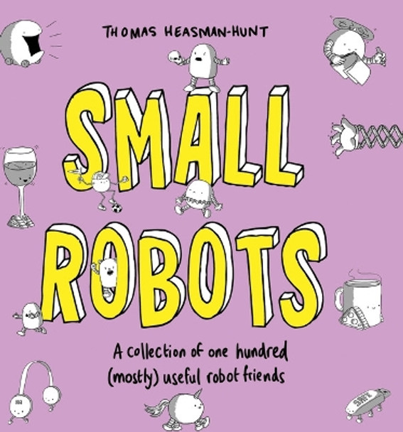 Small Robots: A collection of one hundred (mostly) useful robot friends Thomas Heasman-Hunt 9781783528226