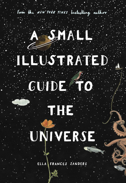 A Small Illustrated Guide to the Universe by Ella Frances Sanders